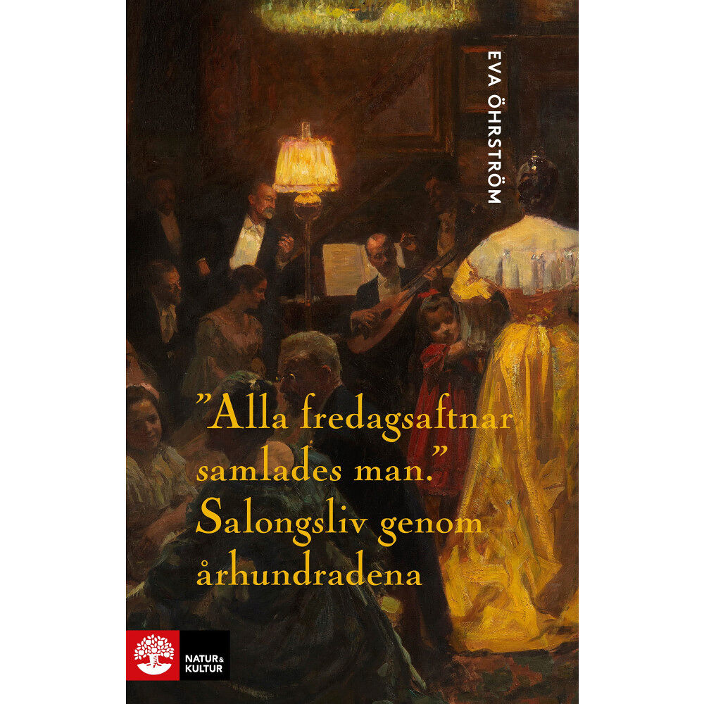 Eva Öhrström Alla fredagsaftnar samlades man : salongsliv genom århundradena (inbunden)