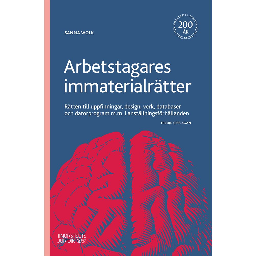 Sanna Wolk Arbetstagares immaterialrätter : rätten till uppfinningar, design, verk, databaser och datorprogram m.m. i anställningsf...