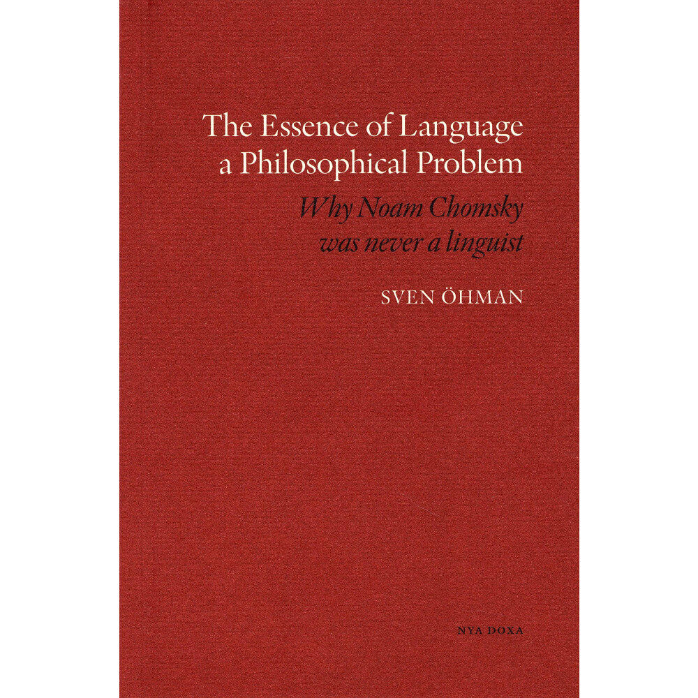 Sven Öhman The essence of Language a Philosophical Problem : why Noam Chomsky was never a linguist (bok, danskt band, eng)