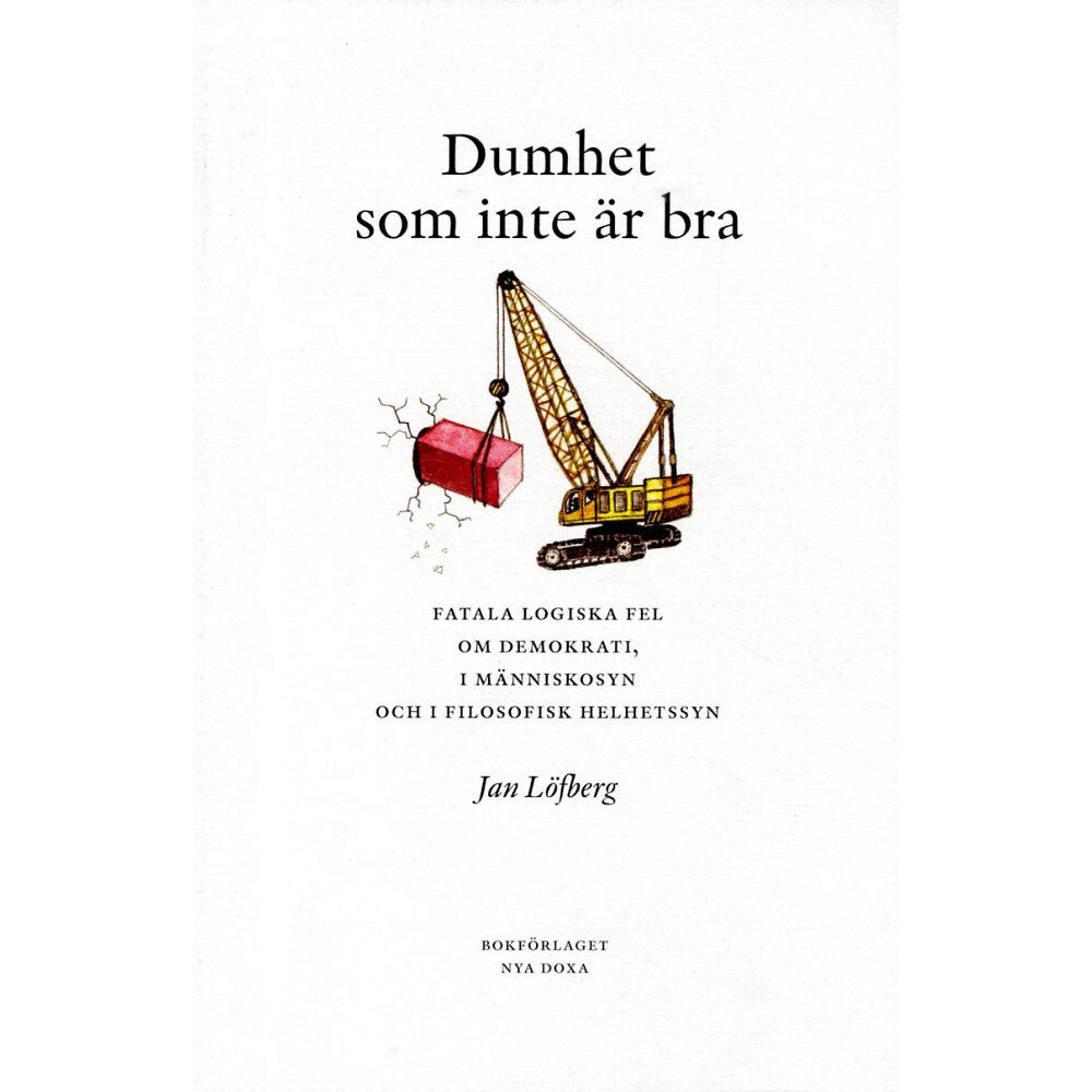 Jan Löfberg Dumhet som inte är bra : Fatala logiska fel om demokrati, i människosyn och (häftad)