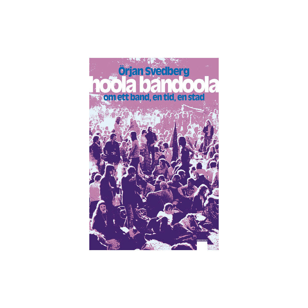Örjan Svedberg Hoola Bandoola Band : om ett band, en tid, en stad (inbunden)