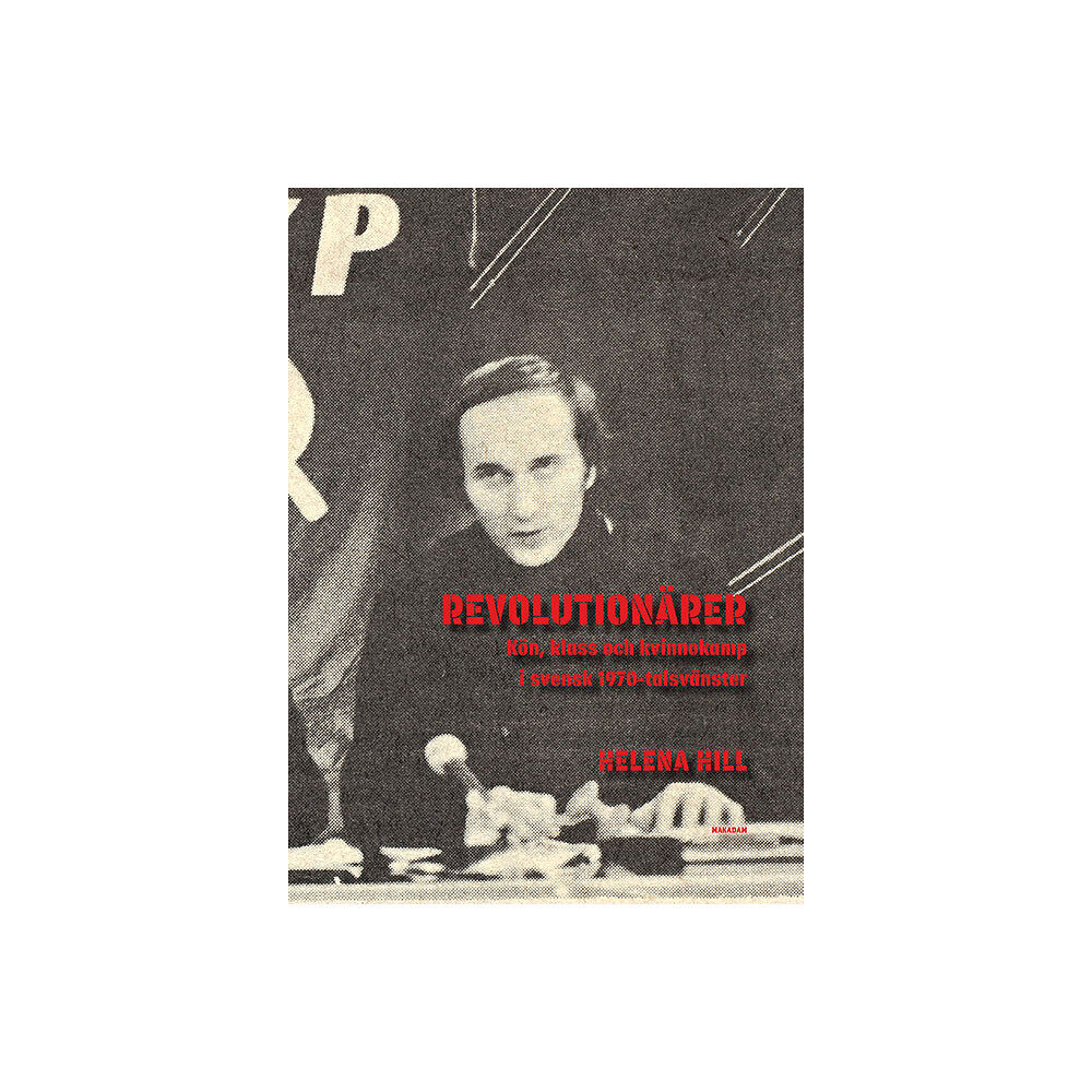 Helena Hill Revolutionärer : Kön, klass och kvinnokamp i svensk 1970-talsvänster (bok, danskt band)