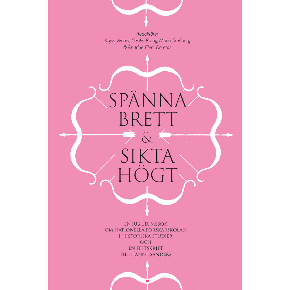 Kajsa Weber Spänna brett och sikta högt : en jubileumsbok om Nationella forskarskolan i historiska studier och en festskrift till Ha...