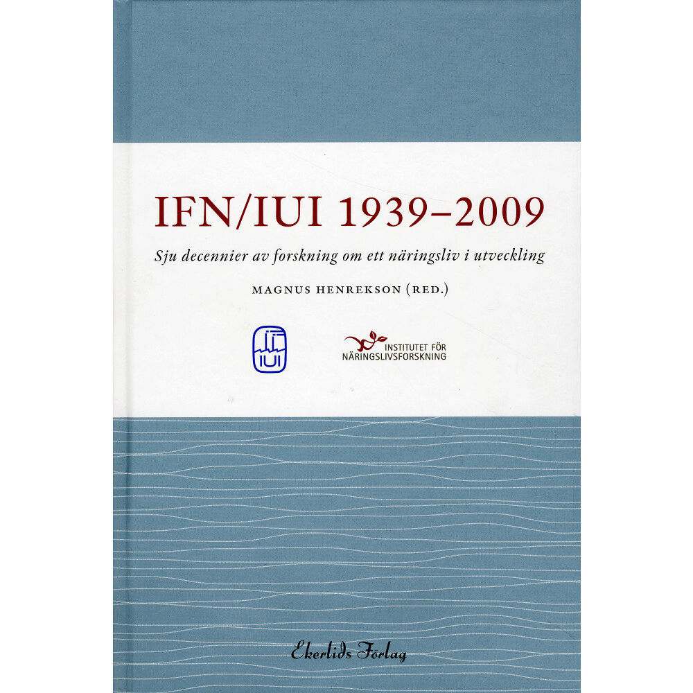 Ekerlids IUI/IFN 1939-2009 : sju decennier av forskning om ett näringsliv i utveckling (inbunden)