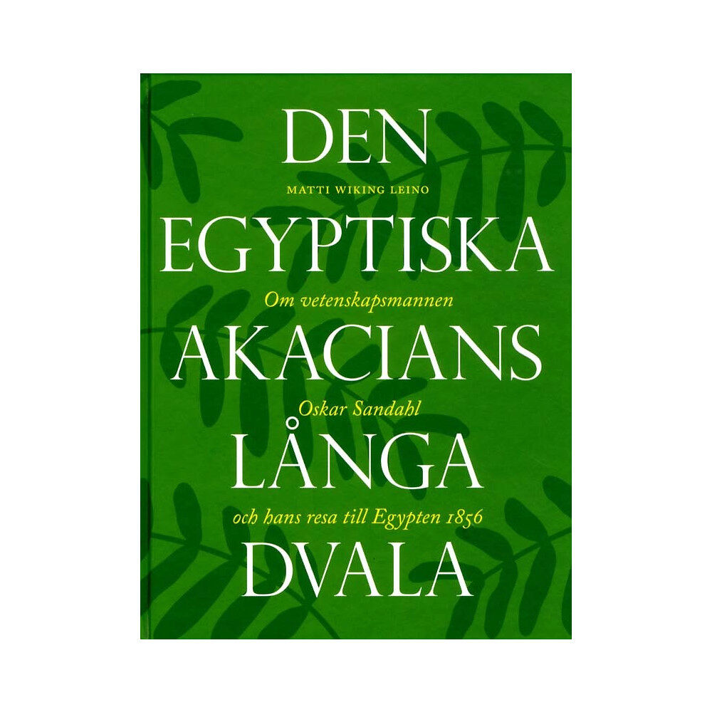 Nordiska Museets Förlag Den egyptiska akacians långa dvala : om vetenskapsmannen Oskar Sandahl och hans resa till Egypten 1856 (inbunden)