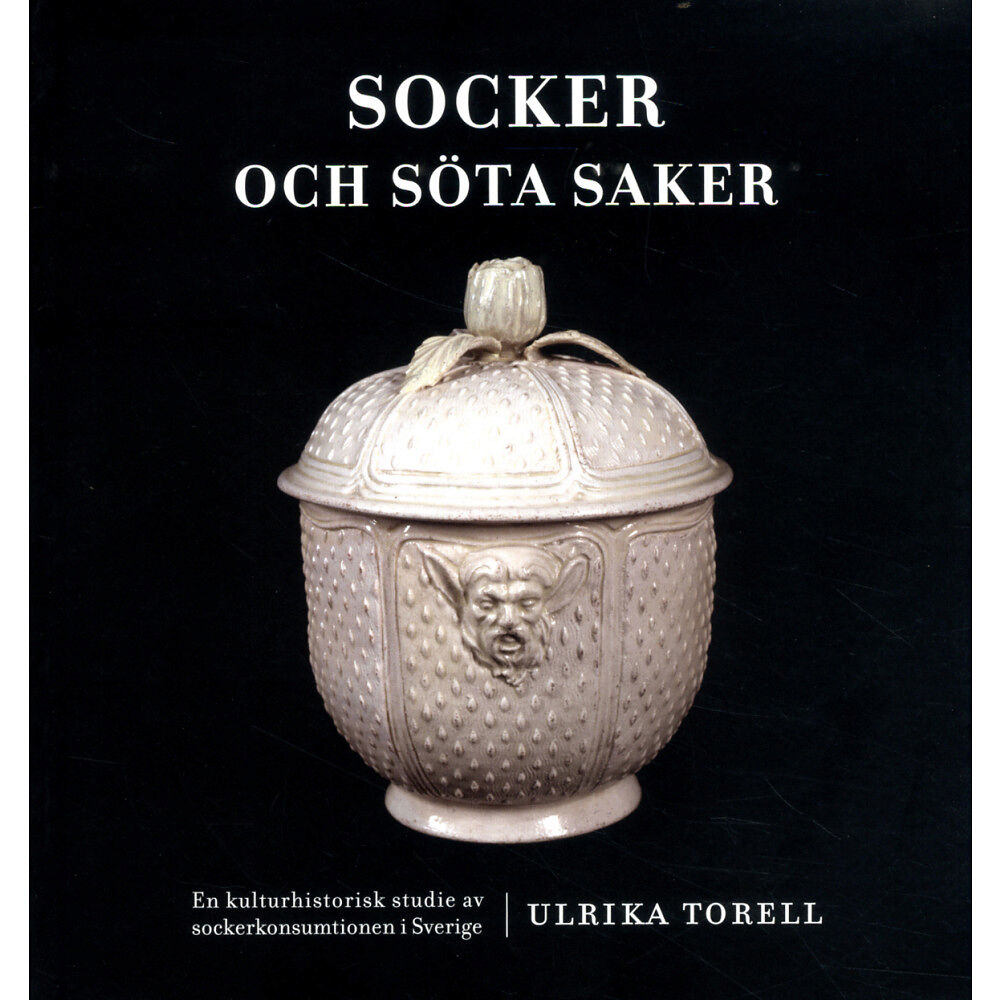 Ulrika Torell Socker och söta saker : en kulturhistorisk studie av sockerkonsumtionen i Sverige (bok, danskt band)
