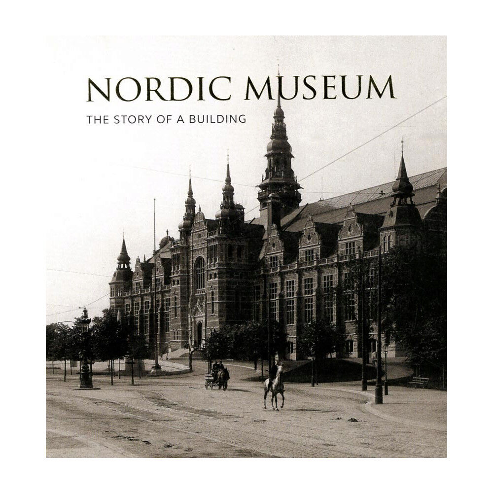 Nordiska Museets Förlag Nordic Museum : The Story of a Building (häftad, eng)