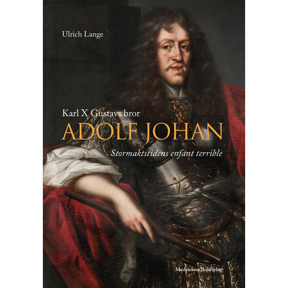 Ulrich Lange Karl X Gustavs bror Adolf Johan : stormaktstidens enfant terrible (inbunden)