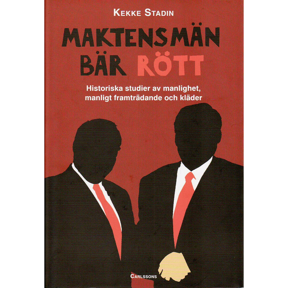 Kekke Stadin Maktens män bär rött : historiska studier av manlighet, manligt framträdande och kläder (inbunden)