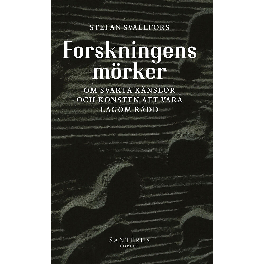 Stefan Svallfors Forskningens mörker: Om svarta känslor och konsten att vara lagom rädd (inbunden)