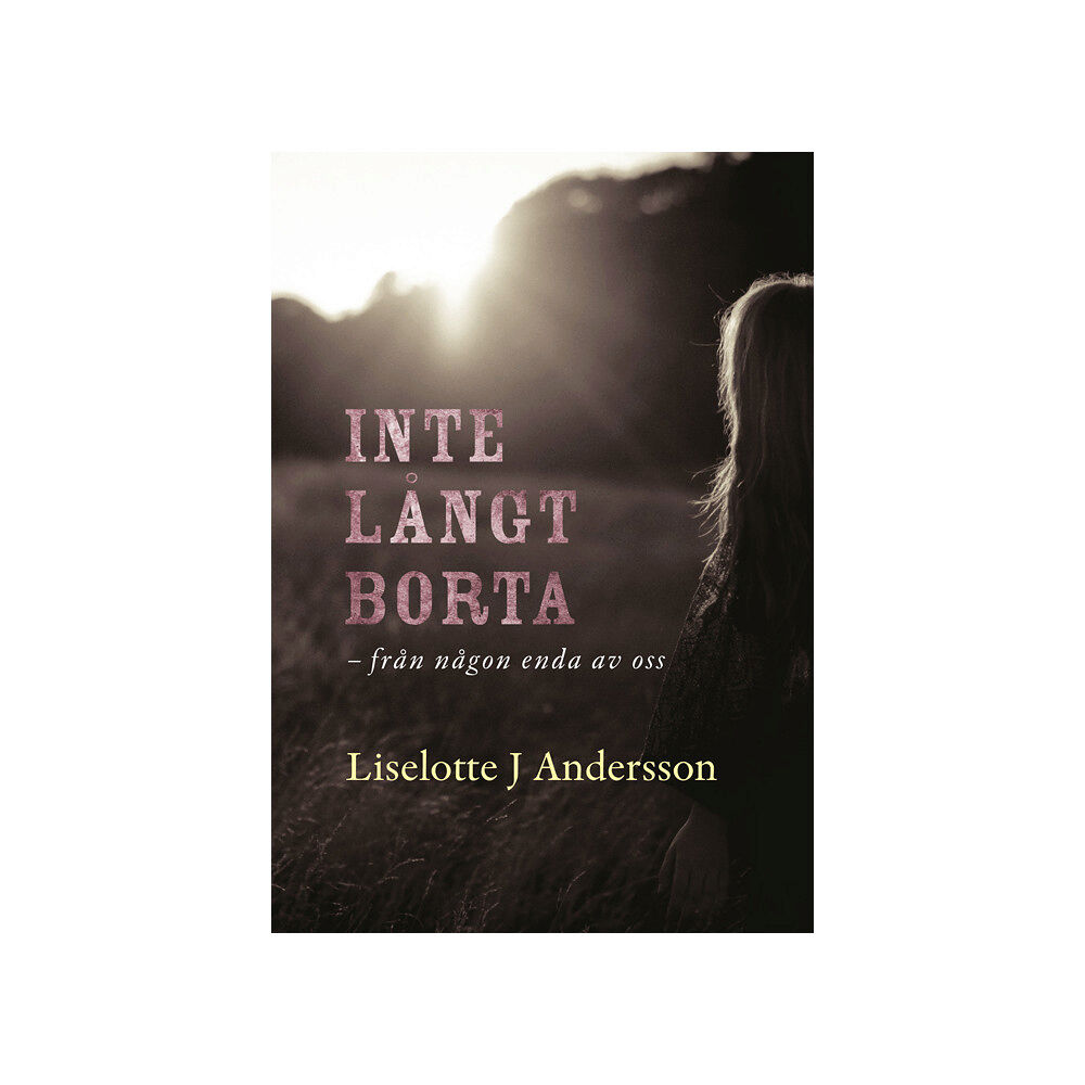 Liselotte J. Andersson Inte långt borta : från någon enda av oss (inbunden)