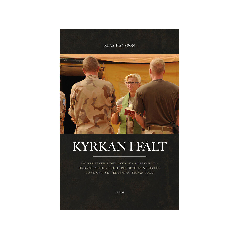Klas Hansson Kyrkan i fält : fältpräster i det svenska försvaret - organisation, principer och konflikter i ekumenisk belysning sedan...