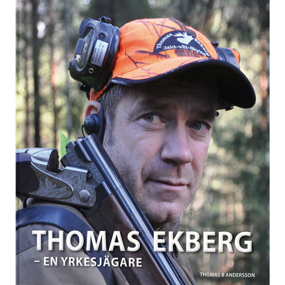Thomas B Andersson Thomas Ekberg : en yrkesjägare (inbunden)
