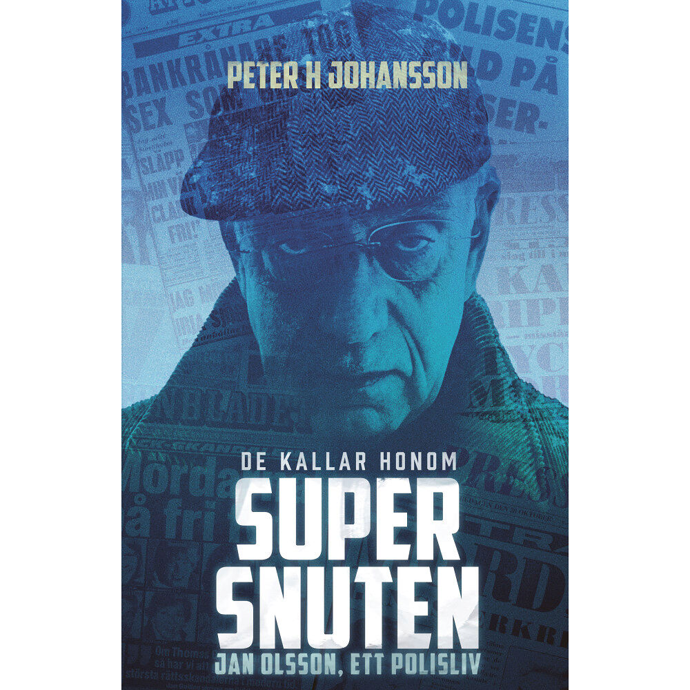 Peter H. Johansson De kallar honom Supersnuten: Jan Olsson, ett polisliv (inbunden)
