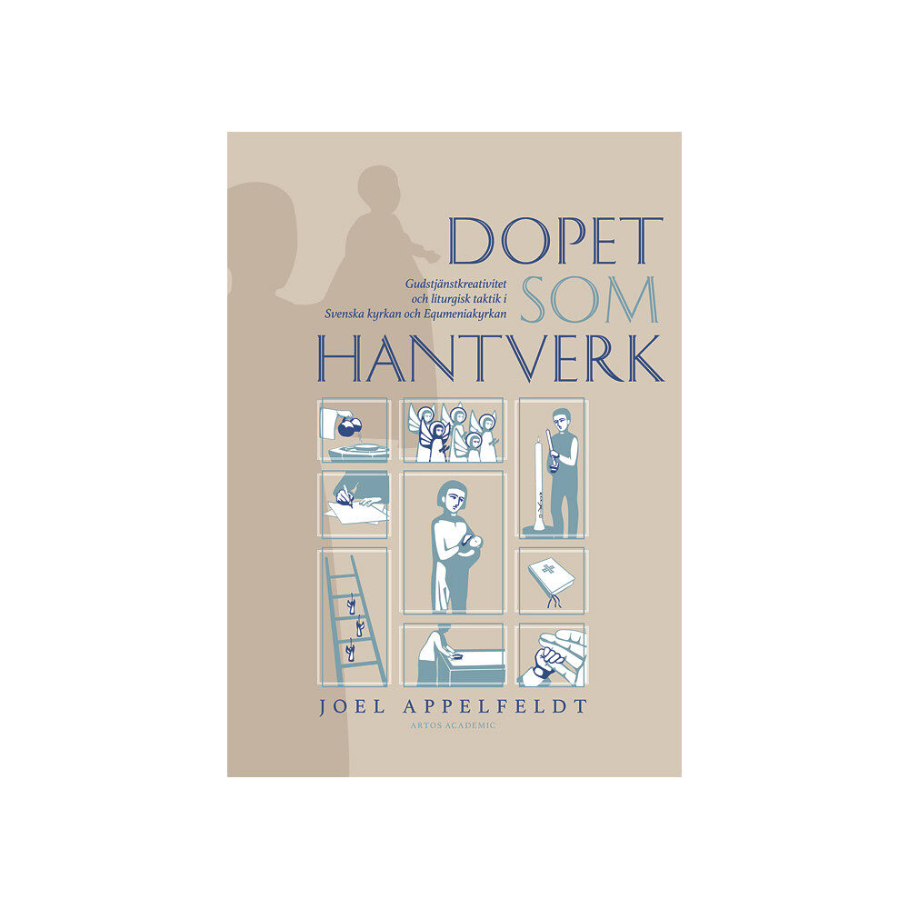 Joel Appelfeldt Dopet som hantverk : gudstjänstkreativitet och liturgisk taktik i Svenska kyrkan och Equmeniakyrkan (bok, danskt band)