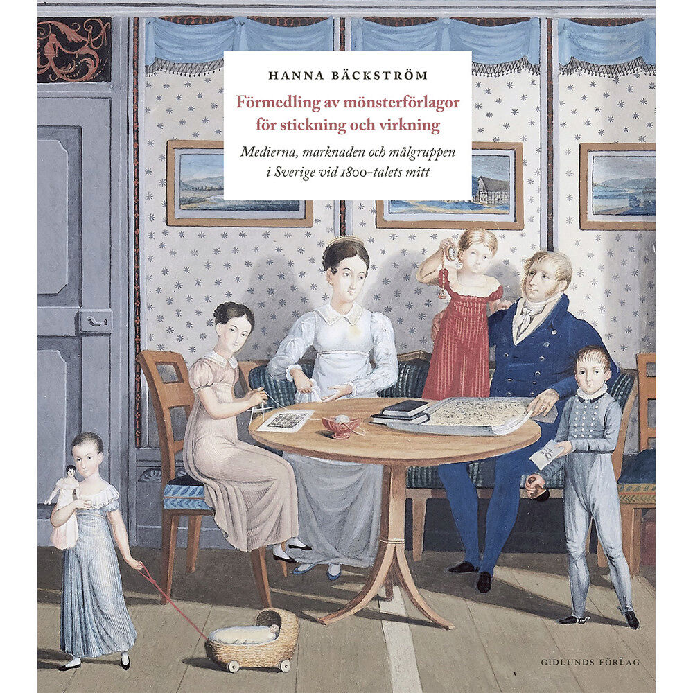 Hanna Bäckström Förmedling av mönsterförlagor för stickning och virkning : medierna, marknaden och målgruppen i Sverige vid 1800-talets...