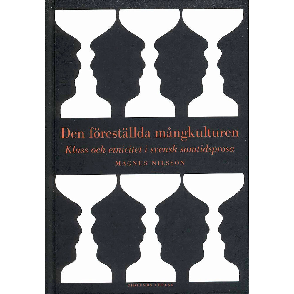 Magnus Nilsson Den föreställda mångkulturen : klass och etnicitet i svensk samtidsprosa (inbunden)
