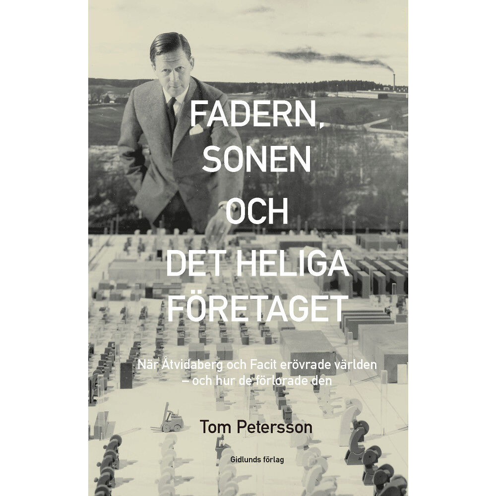 Tom Petersson Fadern, sonen och det heliga företaget : när Åtvidaberg och Facit erövrade världen - och hur de förlorade den (inbunden)