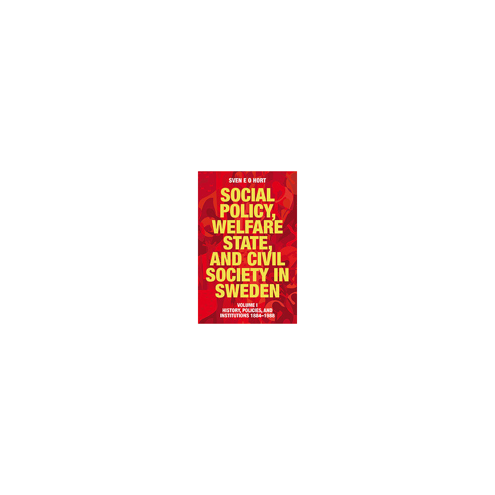 Sven E O Hort (f.d. Olsson) Social policy, welfare state, and civil society in Sweden. Vol. 1, History, policies, and institutions 1884-1988 (bok, f...