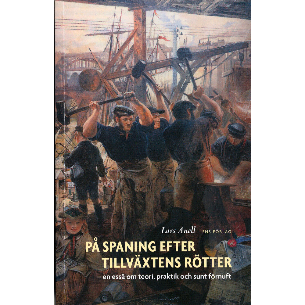 Lars Anell På spaning efter tillväxtens rötter : en essä om teori, praktik och sunt förnuft (häftad)