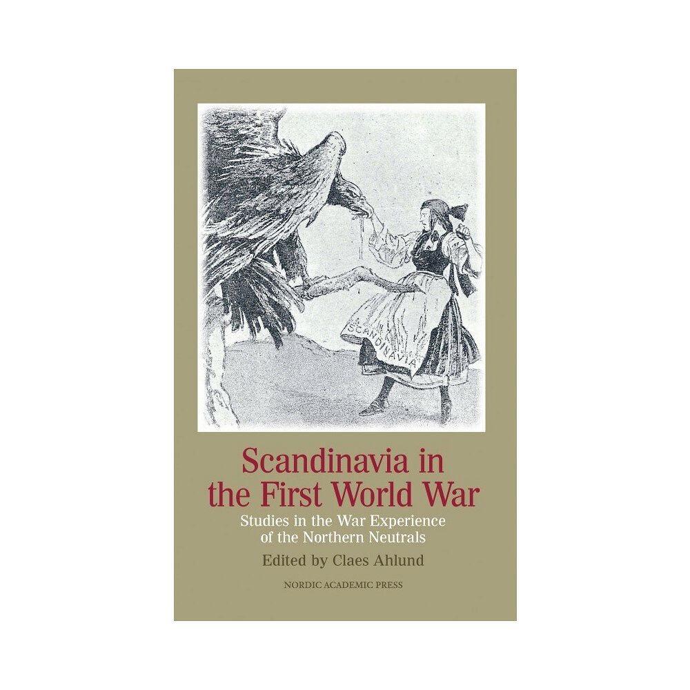 Claes Ahlund Scandinavia in the first world war : studies in the war experience of the northern neutrals (inbunden, eng)
