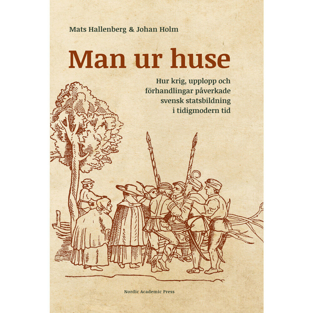 Mats Hallenberg Man ur huse : hur krig, upplopp och förhandlingar påverkade svensk statsbildning i tidigmodern tid (inbunden)