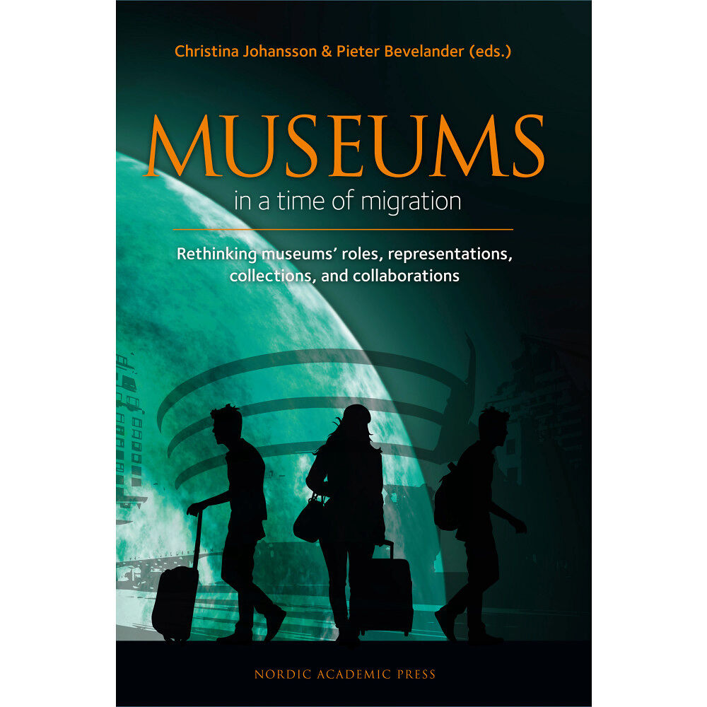 Nordic Academic Press Museums in a time of Migration : rethinking museums’ roles, representations, collections, and collaborations (inbunden,...