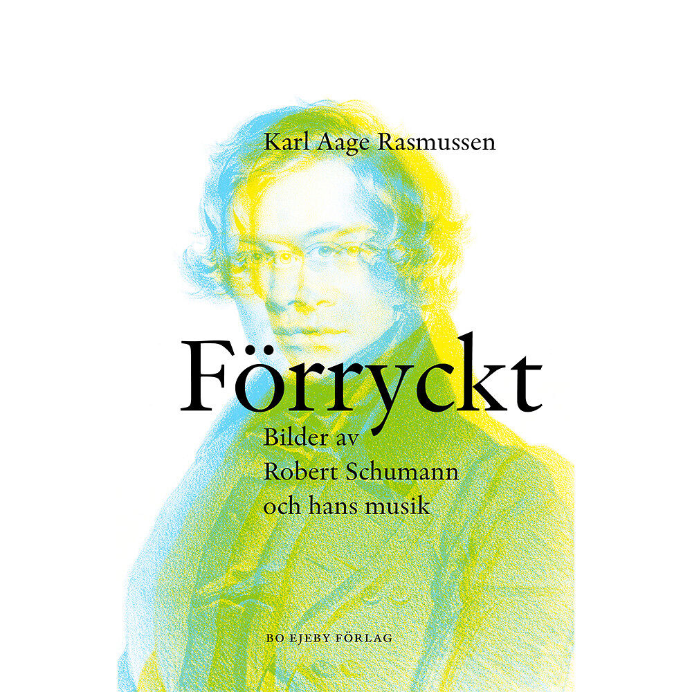 Karl Aage Rasmussen Förryckt : bilder av Robert Schumann och hans musik (bok, danskt band)