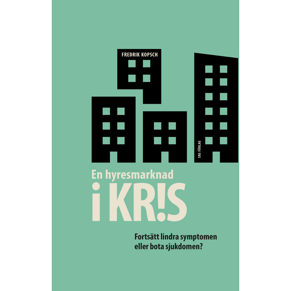 Fredrik Kopsch En hyresmarknad i kris : fortsätt lindra symptomen eller bota sjukdomen? (häftad)