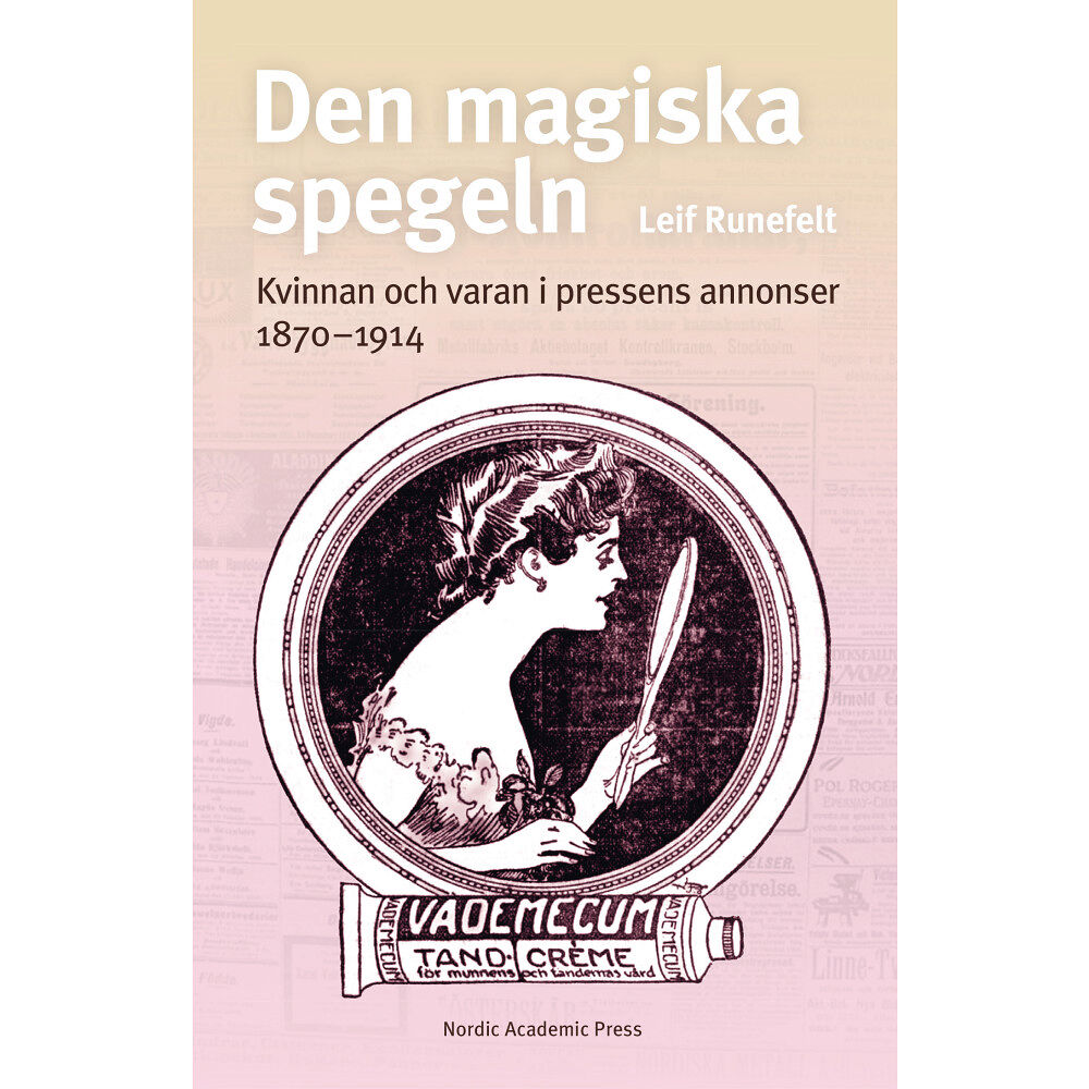 Leif Runefelt Den magiska spegeln : kvinnan och varan i pressens annonser 1870 - 1914 (inbunden)
