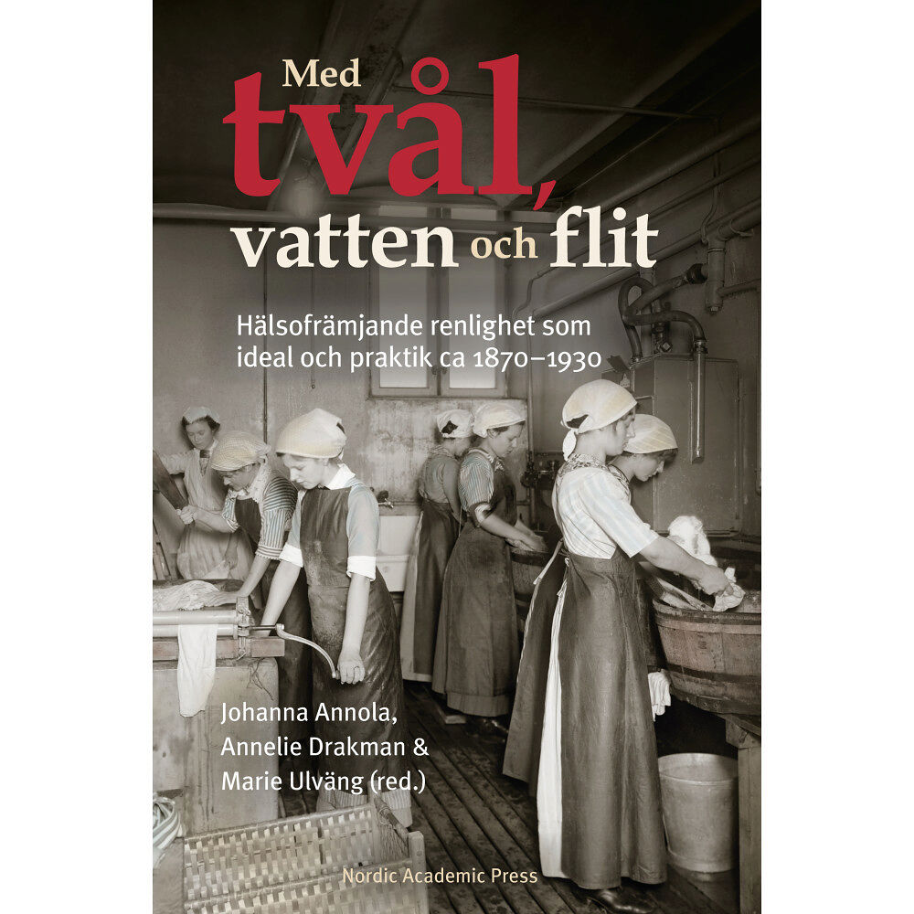 Nordic Academic Press Med tvål, vatten och flit : hälsofrämjande renlighet som ideal och praktik (inbunden)