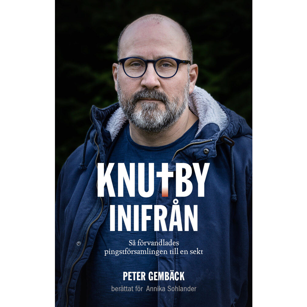 Peter Gembäck Knutby inifrån : så förvandlades pingstförsamlingen till en sekt (inbunden)