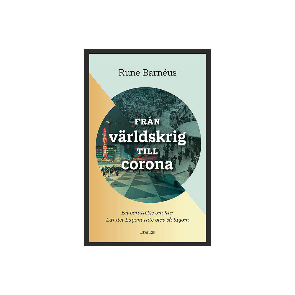 Rune Barnéus Från världskrig till corona : en berättelse om när Landet Lagom inte blev så lagom (bok, danskt band)
