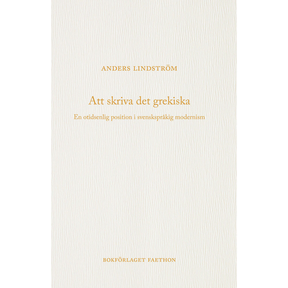 Anders Lindström Att skriva det grekiska : en otidsenlig position i svenskspråkig modernism (bok, danskt band)