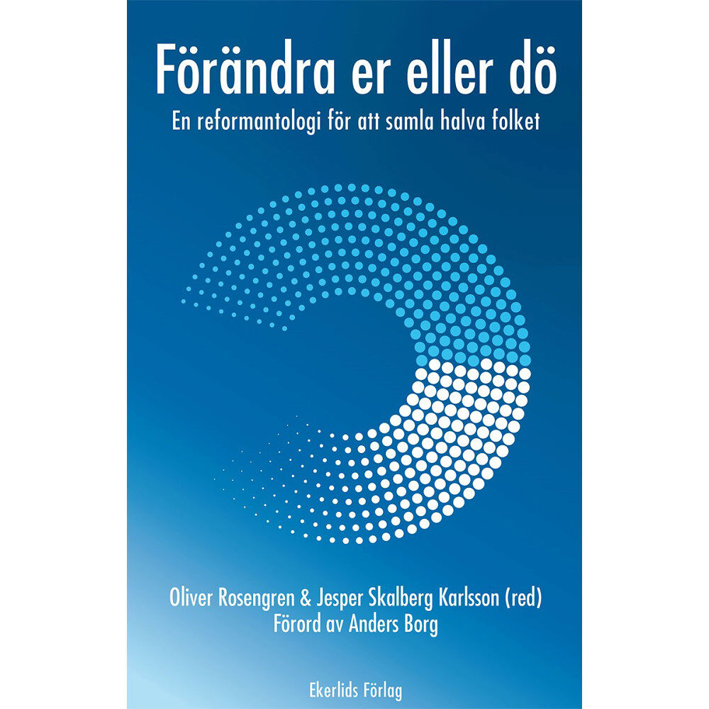 Ekerlids Förändra er eller dö : en reformantologi för att samla halva folket (häftad)
