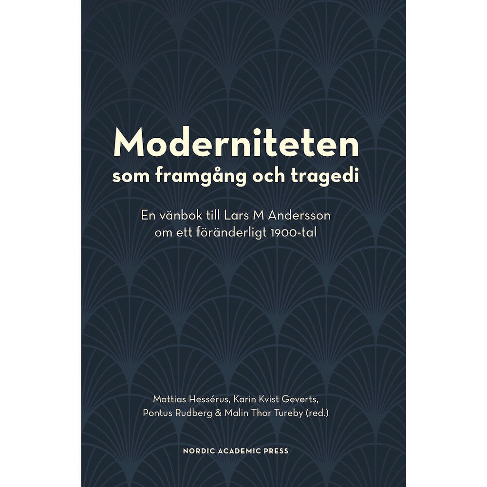 Nordic Academic Press Moderniteten som framgång och tragedi : en vänbok till Lars M Andersson om ett föränderligt 1900-tal (inbunden)
