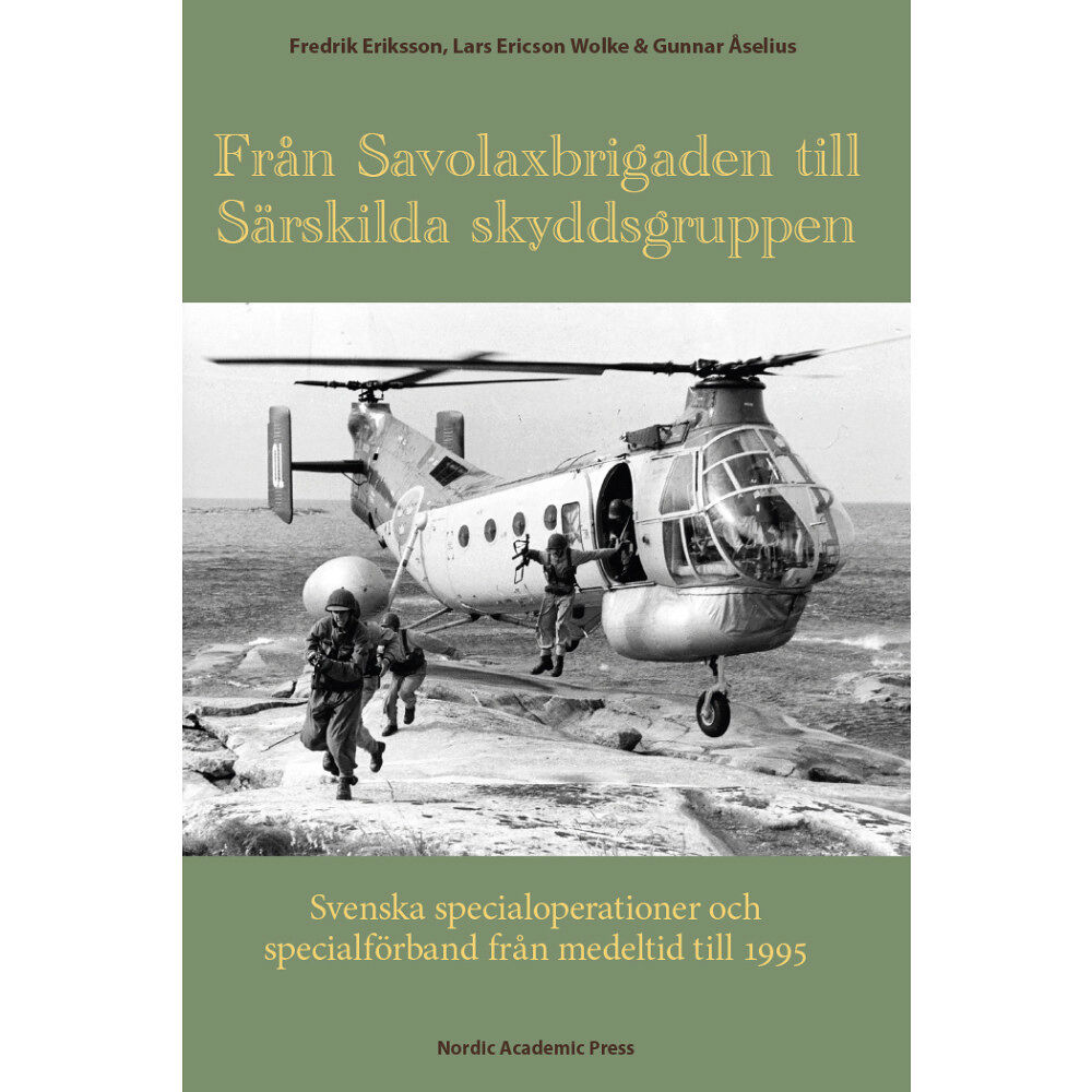 Fredrik Eriksson Från Savolaxbrigaden till Särskilda skyddsgruppen : svenska specialoperationer och specialförband från medeltid till 199...