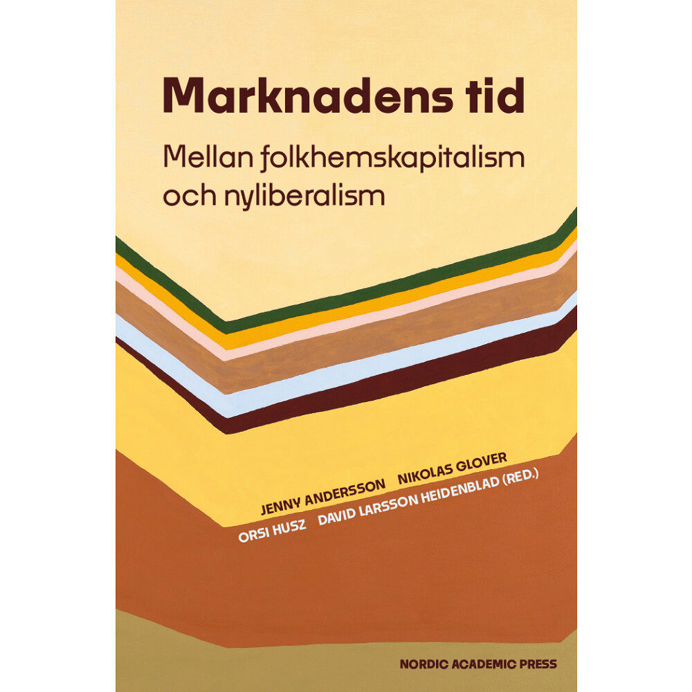 Nordic Academic Press Marknadens tid : mellan folkhemskapitalism och nyliberalism (inbunden)