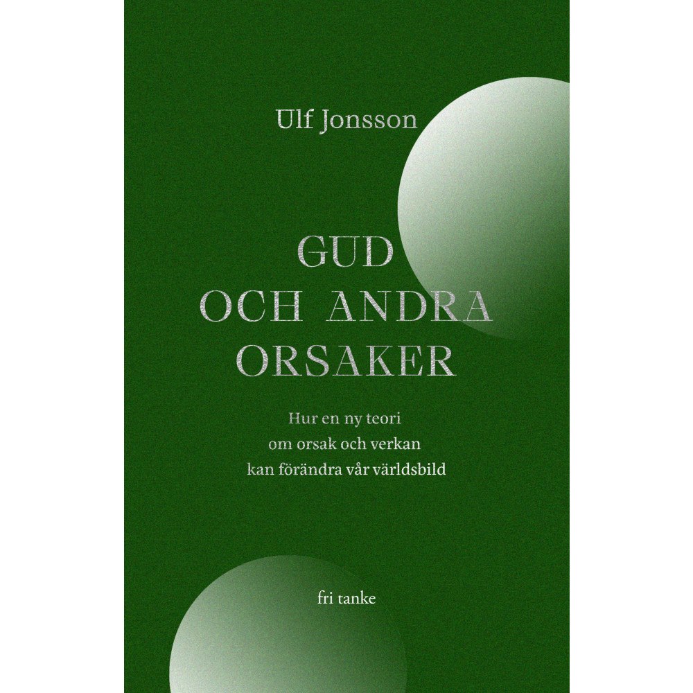 Ulf Jonsson Gud och andra orsaker : hur en ny teori om orsak och verkan kan förändra vår världsbild (inbunden)