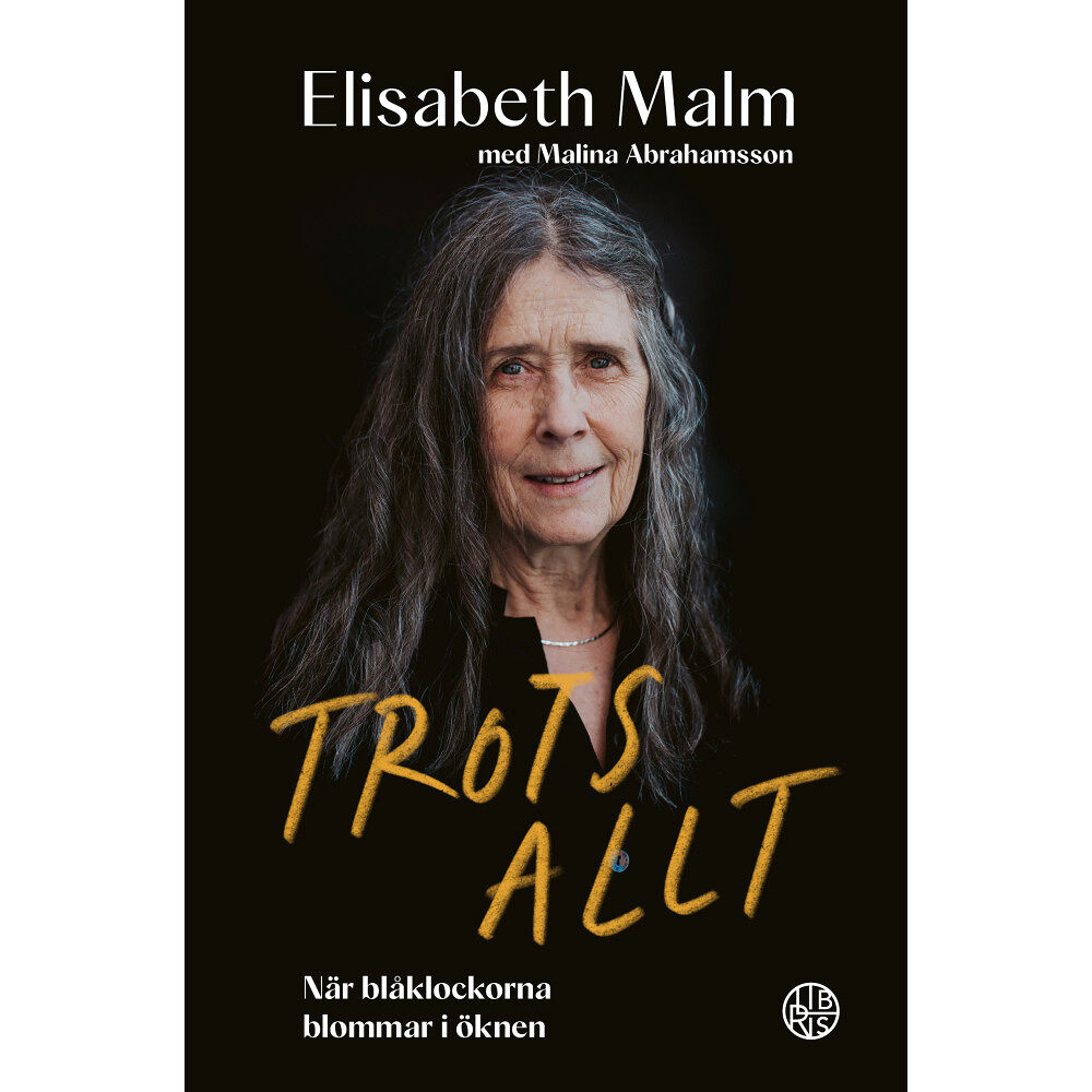 Elisabeth Malm Trots allt : när blåklockorna blommar i öknen (inbunden)