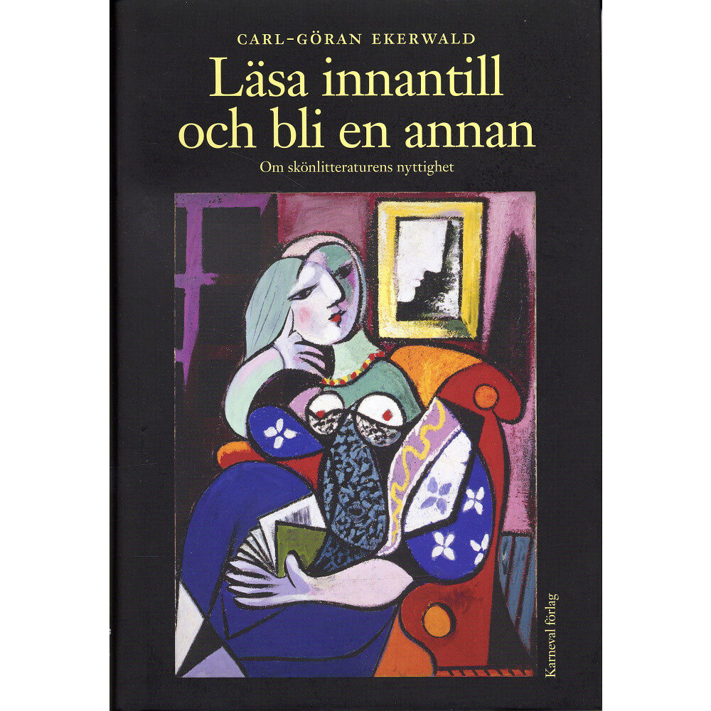 Carl-Göran Ekerwald Läsa innantill och bli en annan : Om skönlitteraturens nyttighet (inbunden)