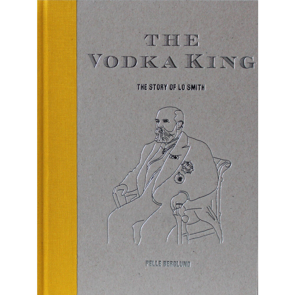 Pelle Berglund The Vodka King : the story of LO Smith (inbunden, eng)