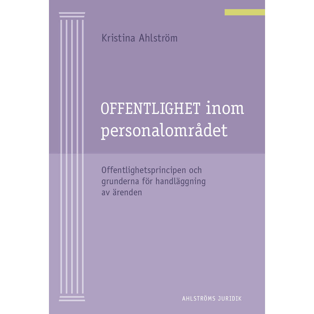 Kristina Ahlström Offentlighet inom personalområdet : offentlighetsprincipen och grunderna för handläggning av ärenden (häftad)