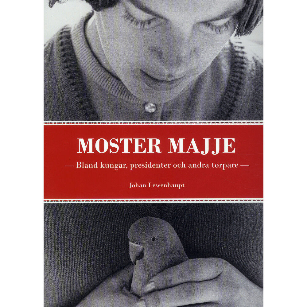 Johan Lewenhaupt Moster Majje : bland kungar, presidenter och andra torpare (häftad)