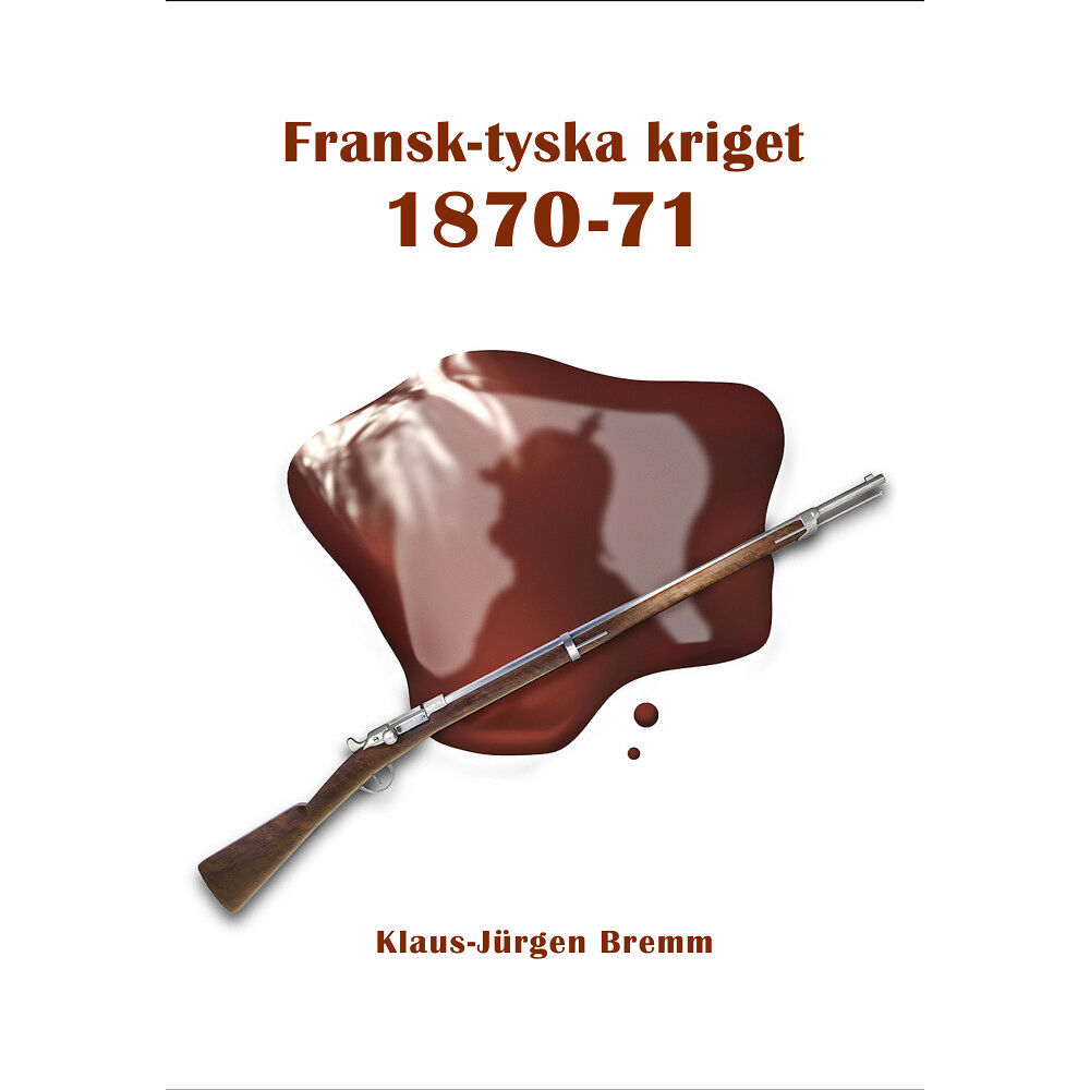 Klaus-Jürgen Bremm Fransk-tyska kriget 1870-71 (inbunden)