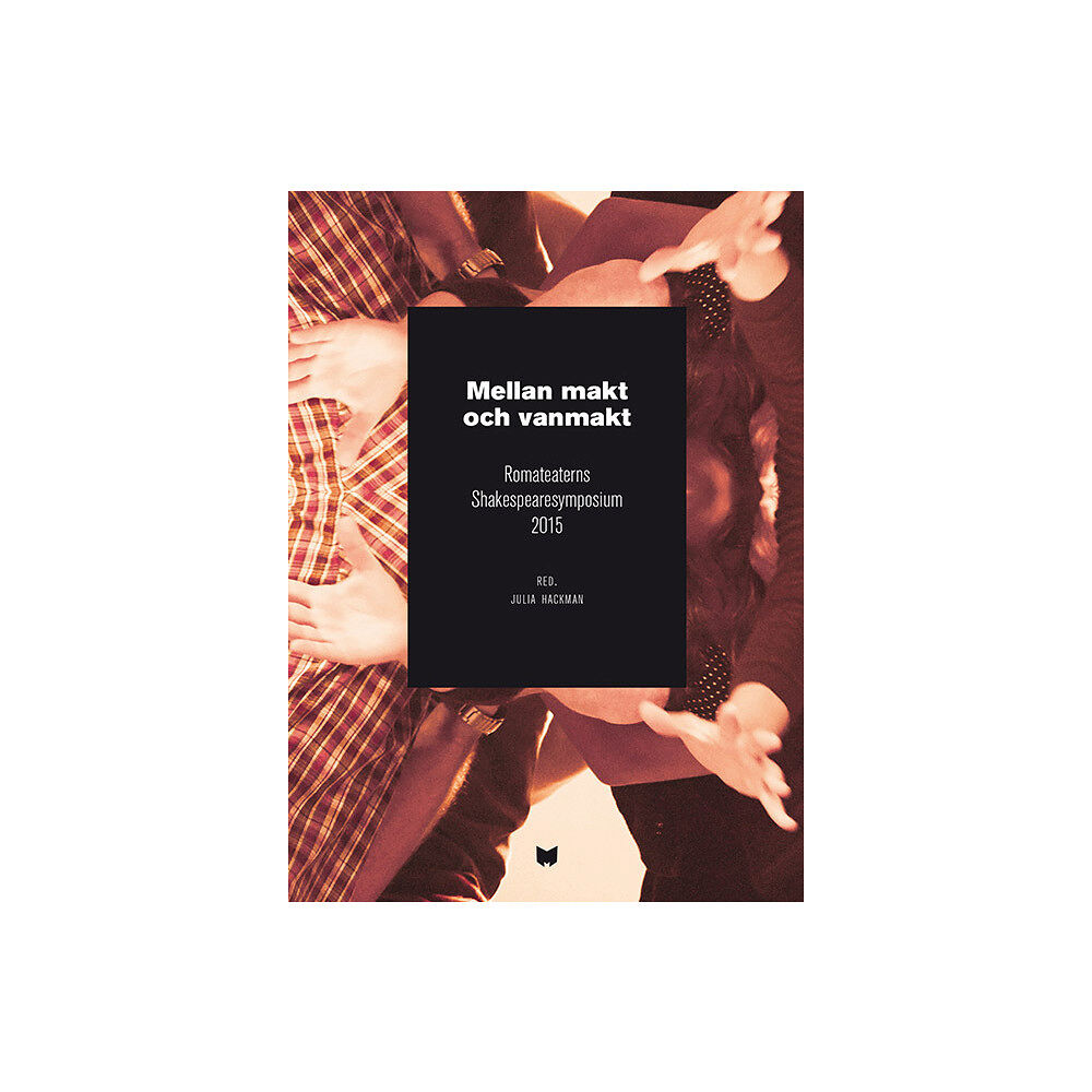 Makadam förlag Mellan makt och vanmakt : Romateaterns Shakespearesymposium 2015 / Between power and powerlessness : Shakespeare symposi...