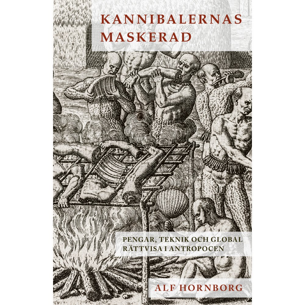Alf Hornborg Kannibalernas maskerad : pengar, teknik och global rättvisa i antropocen (bok, danskt band)