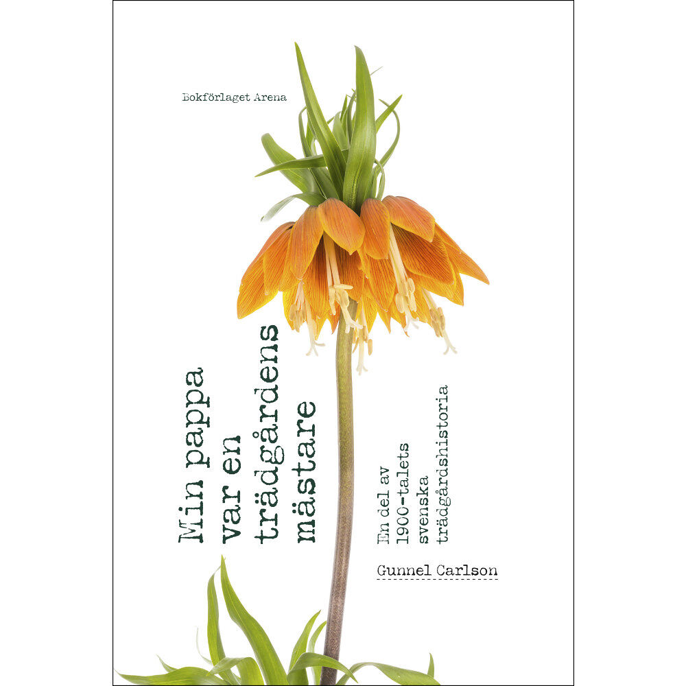 Gunnel Carlson Min pappa var en trädgårdens mästare : en del av 1900-talets svenska trädgårdshistoria (inbunden)