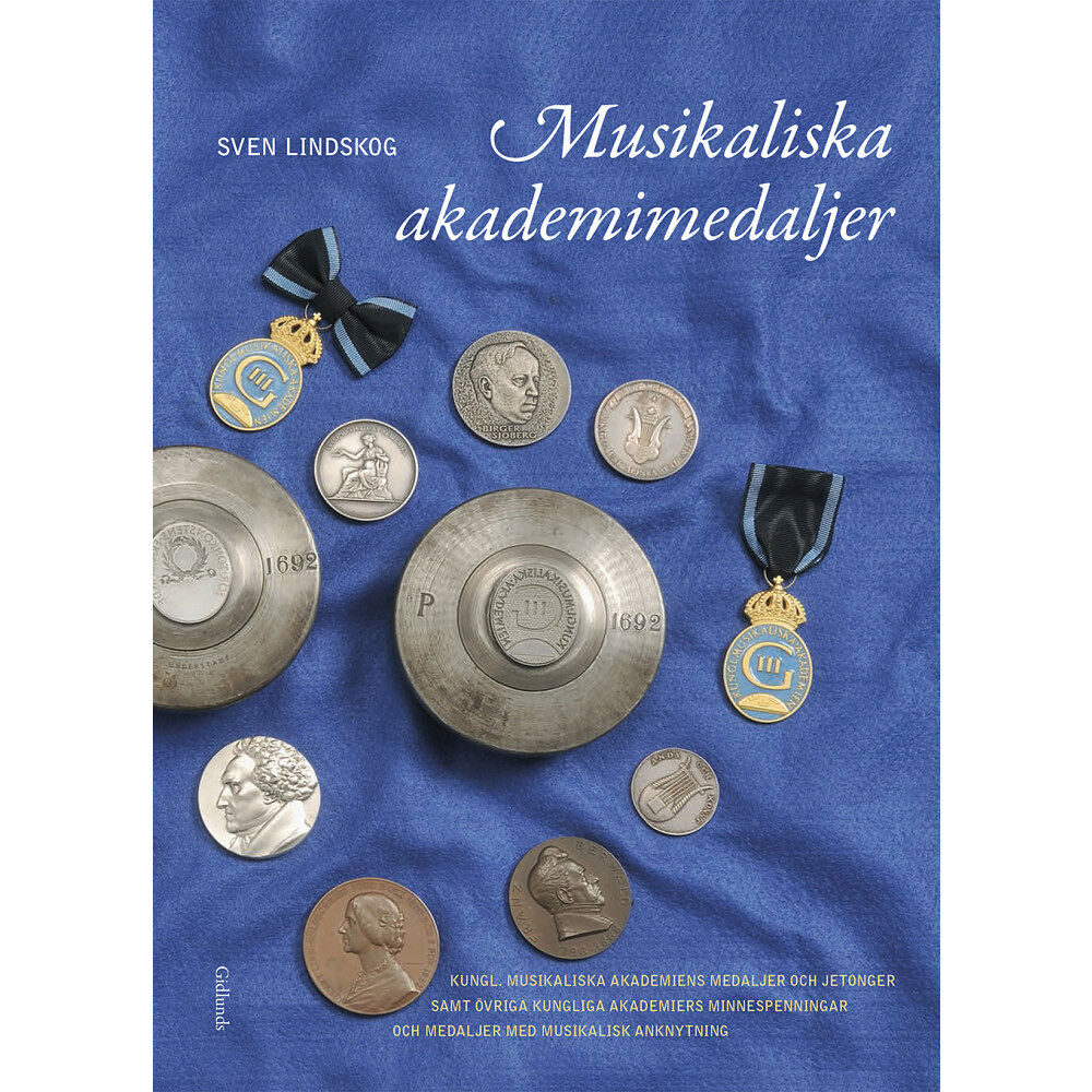 Sven Lindskog Musikaliska akademimedaljer : Kungl. Musikaliska Akademiens medaljer och jetonger samt övriga kungliga akademiers minnes...