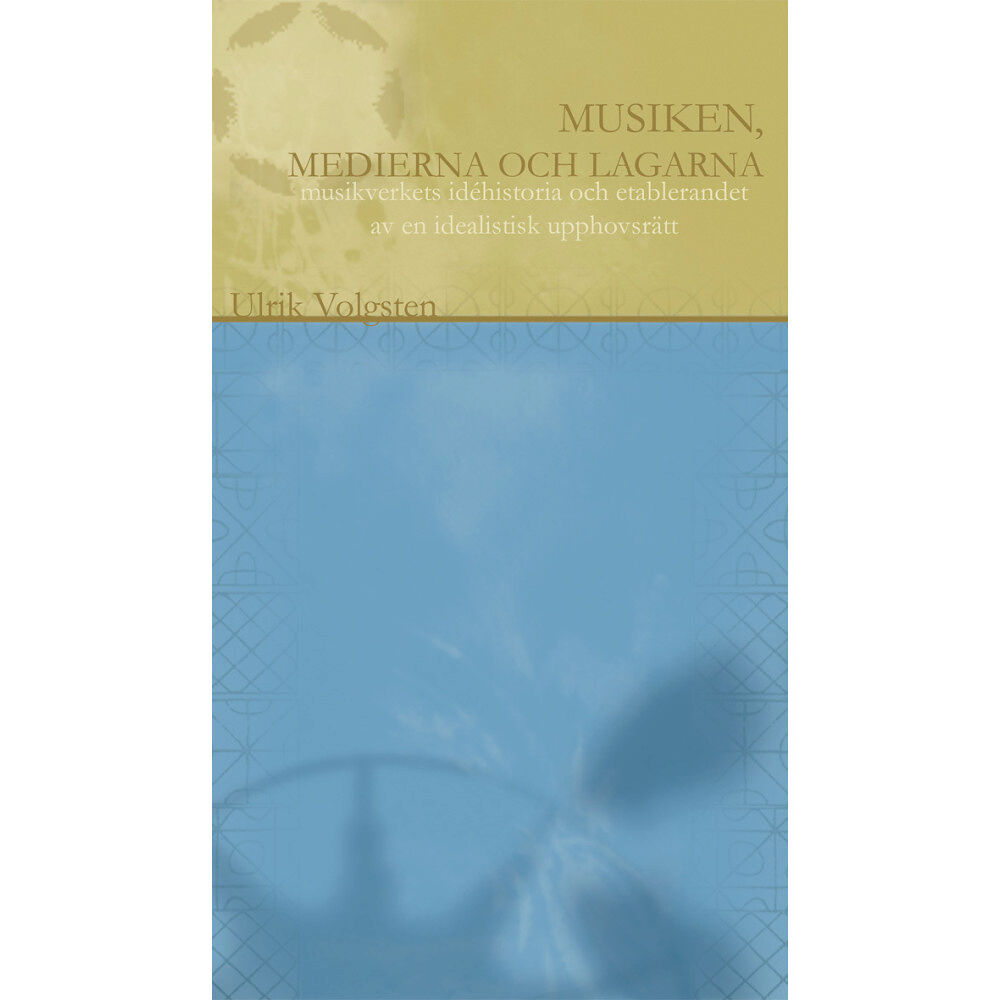 Ulrik Volgsten Musiken, medierna och lagarna : musikverkets historia och etablerandet av en idealistisk upphovsrätt (inbunden)